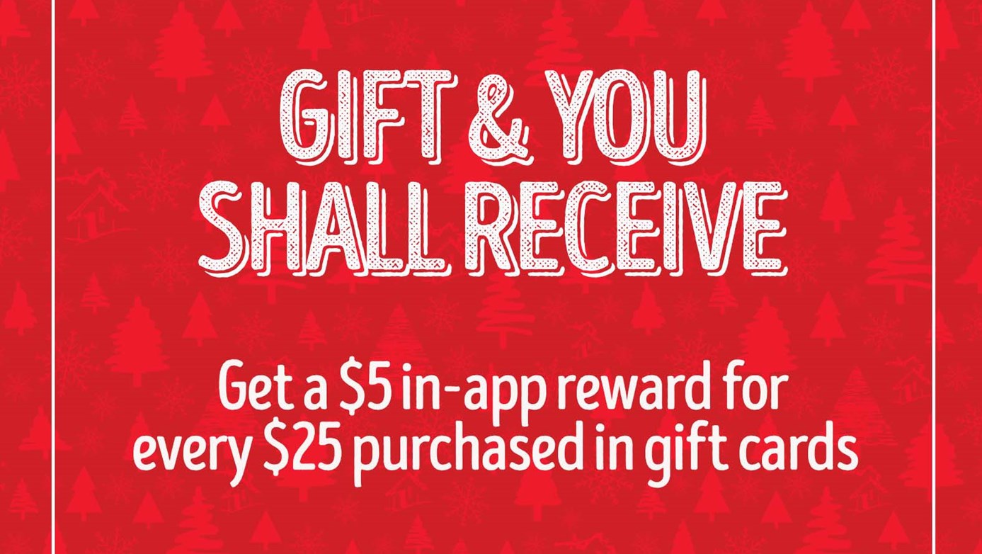 Gift and you shall receive. Get a $5 in-app reward for every $25 purchased in gift cards 