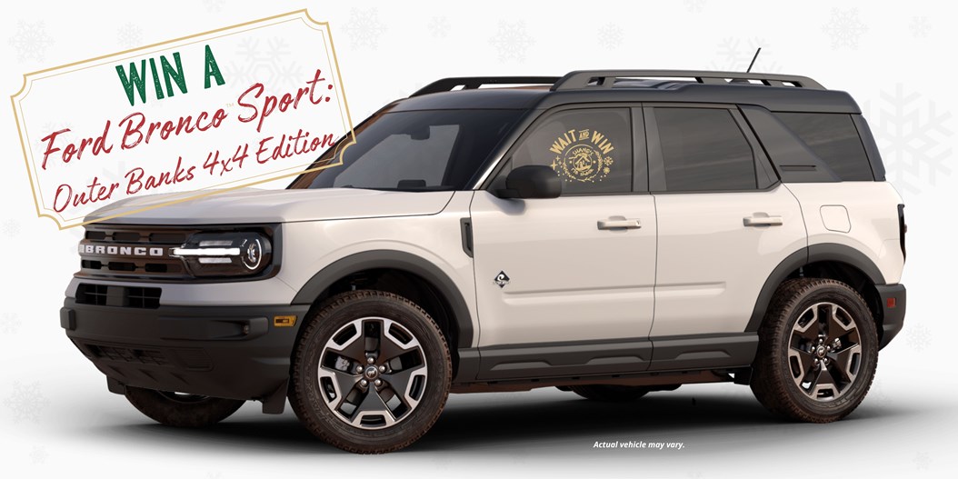 2022 Wait & Win Grand Prize: Ford Bronco Sport - Outer Banks 4x4 Edition